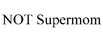 NOT SUPERMOM