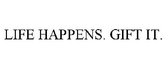 LIFE HAPPENS. GIFT IT.