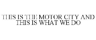 THIS IS THE MOTOR CITY AND THIS IS WHAT WE DO