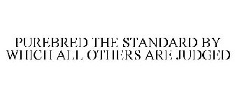 PUREBRED THE STANDARD BY WHICH ALL OTHERS ARE JUDGED