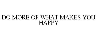 DO MORE OF WHAT MAKES YOU HAPPY