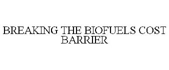 BREAKING THE BIOFUELS COST BARRIER