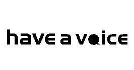 HAVE A VOICE