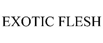 EXOTIC FLESH