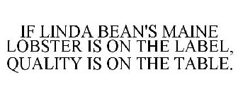 IF LINDA BEAN'S MAINE LOBSTER IS ON THE LABEL, QUALITY IS ON THE TABLE.