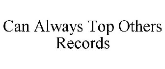 CAN ALWAYS TOP OTHERS RECORDS