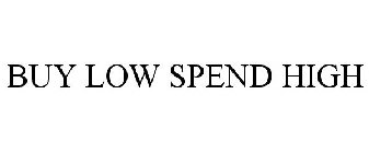 BUY LOW SPEND HIGH