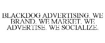 BLACKDOG ADVERTISING. WE BRAND. WE MARKET. WE ADVERTISE. WE SOCIALIZE.