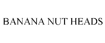 BANANA NUT HEADS