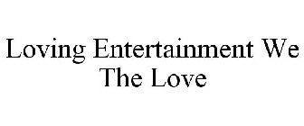LOVING ENTERTAINMENT WE THE LOVE