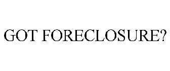 GOT FORECLOSURE?