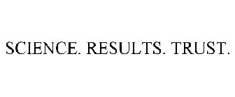 SCIENCE. RESULTS. TRUST.