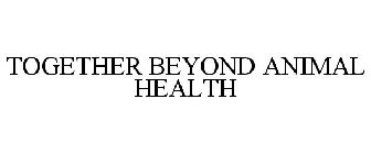 TOGETHER BEYOND ANIMAL HEALTH