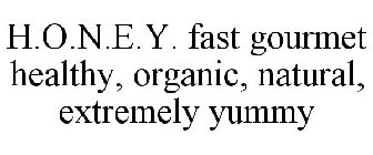 H.O.N.E.Y. FAST GOURMET HEALTHY, ORGANIC, NATURAL, EXTREMELY YUMMY