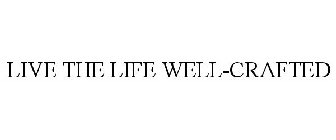 LIVE THE LIFE WELL-CRAFTED