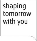 SHAPING TOMORROW WITH YOU