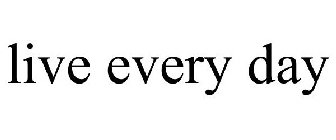 LIVE EVERY DAY
