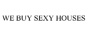 WE BUY SEXY HOUSES