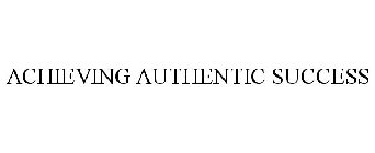 ACHIEVING AUTHENTIC SUCCESS