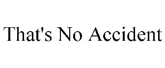 THAT'S NO ACCIDENT