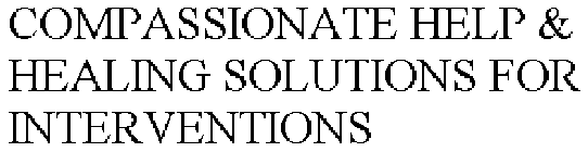 COMPASSIONATE HELP & HEALING SOLUTIONS FOR INTERVENTIONS