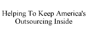 HELPING TO KEEP AMERICA'S OUTSOURCING INSIDE