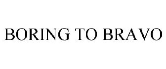 BORING TO BRAVO