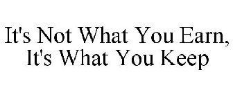 IT'S NOT WHAT YOU EARN, IT'S WHAT YOU KEEP