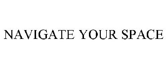 NAVIGATE YOUR SPACE