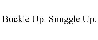 BUCKLE UP. SNUGGLE UP.