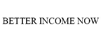 BETTER INCOME NOW