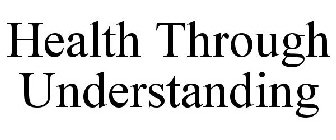 HEALTH THROUGH UNDERSTANDING