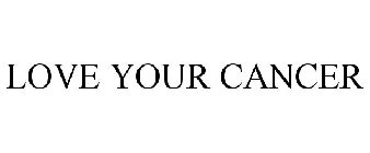 LOVE YOUR CANCER