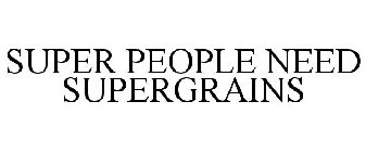 SUPER PEOPLE NEED SUPERGRAINS