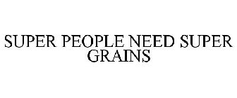 SUPER PEOPLE NEED SUPER GRAINS