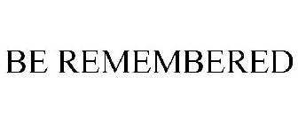 BE REMEMBERED