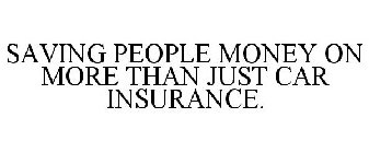 SAVING PEOPLE MONEY ON MORE THAN JUST CAR INSURANCE.