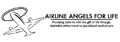 AIRLINE ANGELS FOR LIFE PROVIDING PATIENTS WITH THE GIFT OF LIFE THROUGH CHARITABLE AIRLINE TRAVEL TO SPECIALIZED MEDICAL CARE