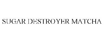 SUGAR DESTROYER MATCHA