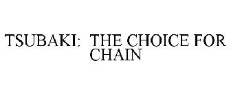 TSUBAKI: THE CHOICE FOR CHAIN