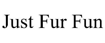 JUST FUR FUN