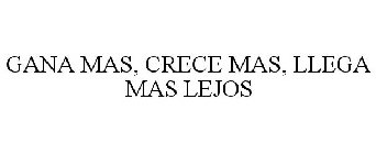 GANA MAS, CRECE MAS, LLEGA MAS LEJOS