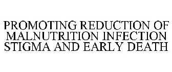 PROMOTING REDUCTION OF MALNUTRITION INFECTION STIGMA AND EARLY DEATH