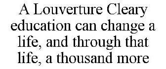 A LOUVERTURE CLEARY EDUCATION CAN CHANGE A LIFE, AND THROUGH THAT LIFE, A THOUSAND MORE