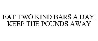 EAT TWO KIND BARS A DAY, KEEP THE POUNDS AWAY