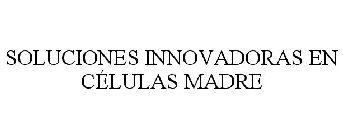 SOLUCIONES INNOVADORAS EN CÉLULAS MADRE