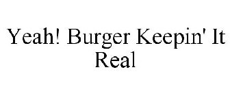 YEAH! BURGER KEEPIN' IT REAL