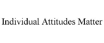 INDIVIDUAL ATTITUDES MATTER