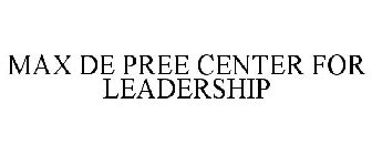 MAX DE PREE CENTER FOR LEADERSHIP