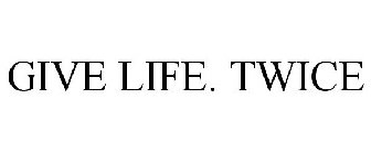 GIVE LIFE. TWICE